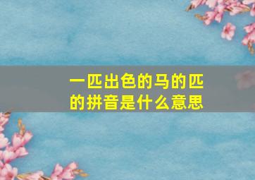 一匹出色的马的匹的拼音是什么意思