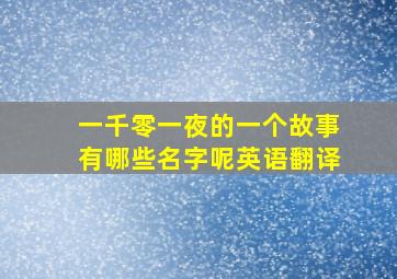 一千零一夜的一个故事有哪些名字呢英语翻译