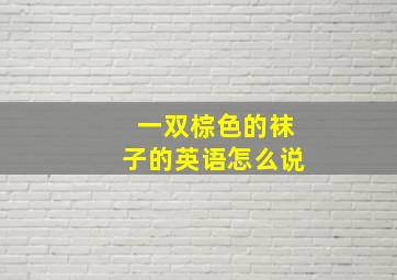 一双棕色的袜子的英语怎么说