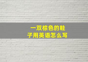 一双棕色的鞋子用英语怎么写