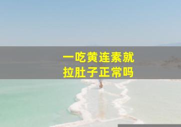 一吃黄连素就拉肚子正常吗