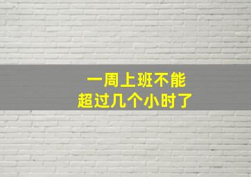 一周上班不能超过几个小时了