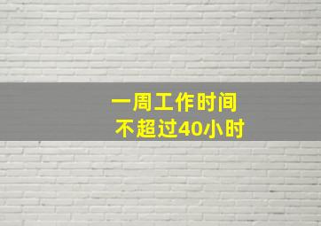 一周工作时间不超过40小时