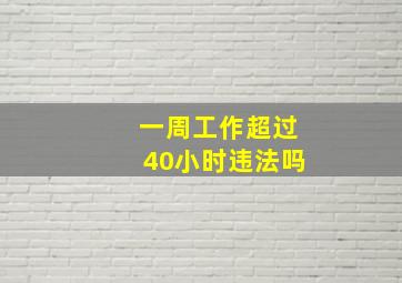 一周工作超过40小时违法吗