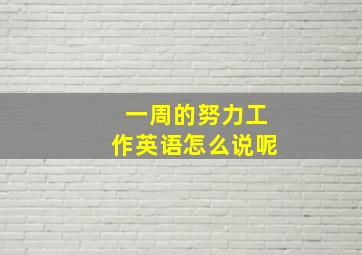 一周的努力工作英语怎么说呢