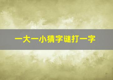 一大一小猜字谜打一字