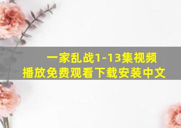 一家乱战1-13集视频播放免费观看下载安装中文