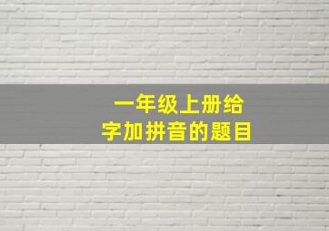 一年级上册给字加拼音的题目