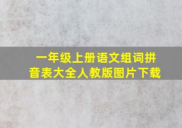 一年级上册语文组词拼音表大全人教版图片下载