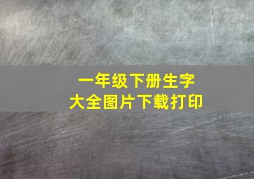 一年级下册生字大全图片下载打印