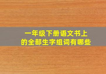 一年级下册语文书上的全部生字组词有哪些