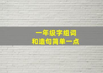 一年级字组词和造句简单一点