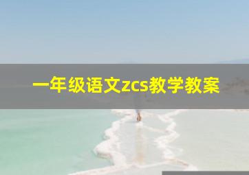 一年级语文zcs教学教案