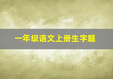 一年级语文上册生字题