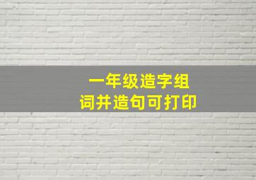 一年级造字组词并造句可打印