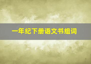 一年纪下册语文书组词