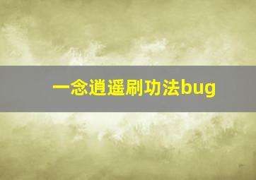 一念逍遥刷功法bug