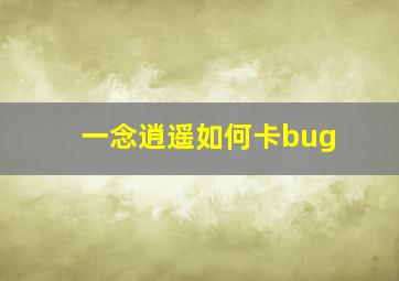 一念逍遥如何卡bug