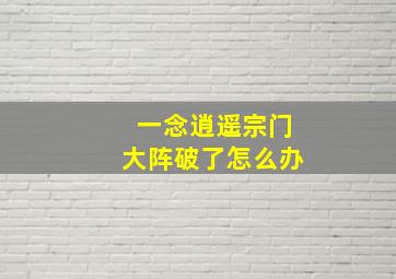 一念逍遥宗门大阵破了怎么办