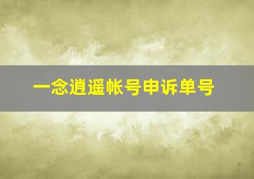 一念逍遥帐号申诉单号