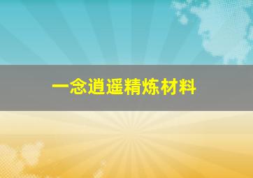 一念逍遥精炼材料