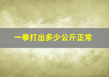 一拳打出多少公斤正常