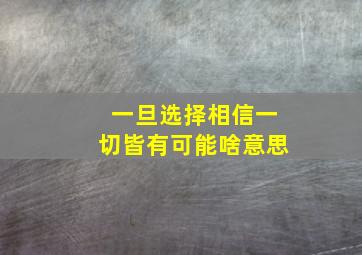 一旦选择相信一切皆有可能啥意思