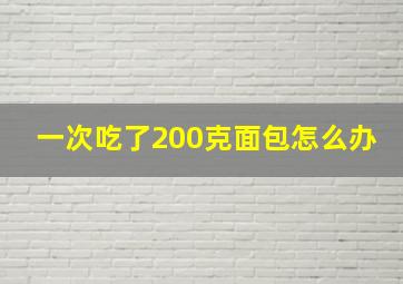 一次吃了200克面包怎么办