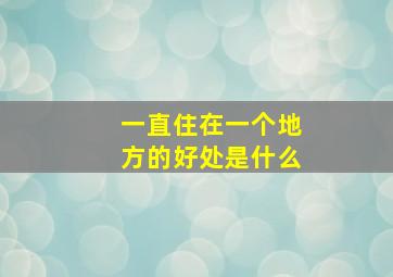 一直住在一个地方的好处是什么