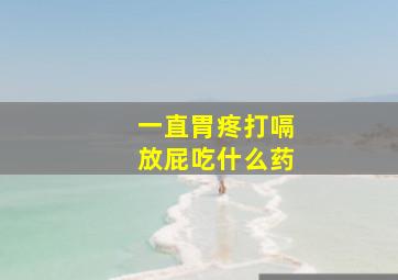 一直胃疼打嗝放屁吃什么药