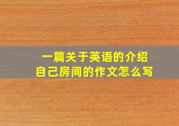 一篇关于英语的介绍自己房间的作文怎么写