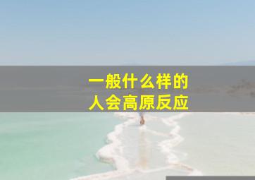 一般什么样的人会高原反应