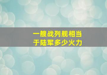 一艘战列舰相当于陆军多少火力