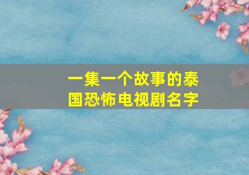 一集一个故事的泰国恐怖电视剧名字