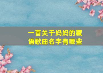 一首关于妈妈的藏语歌曲名字有哪些