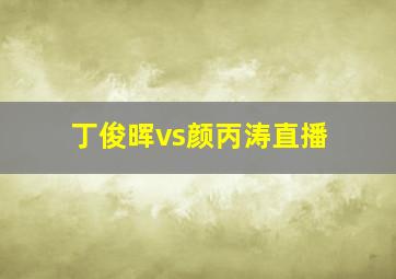 丁俊晖vs颜丙涛直播