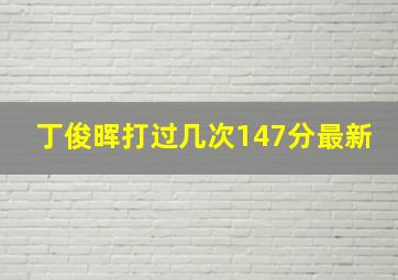 丁俊晖打过几次147分最新