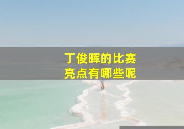 丁俊晖的比赛亮点有哪些呢