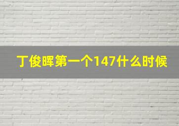 丁俊晖第一个147什么时候