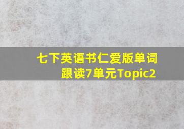 七下英语书仁爱版单词跟读7单元Topic2