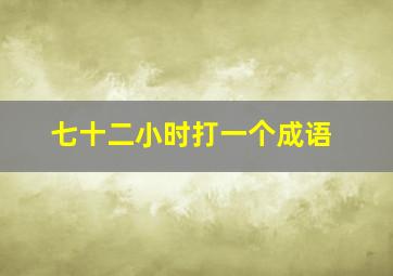 七十二小时打一个成语