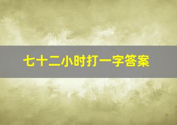 七十二小时打一字答案