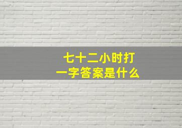 七十二小时打一字答案是什么