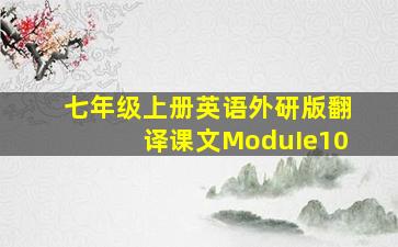 七年级上册英语外研版翻译课文ModuIe10