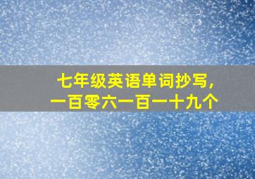 七年级英语单词抄写,一百零六一百一十九个