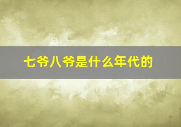 七爷八爷是什么年代的