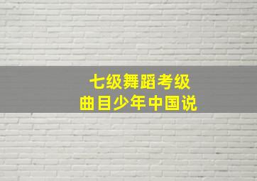 七级舞蹈考级曲目少年中国说