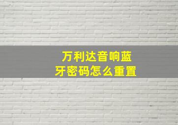 万利达音响蓝牙密码怎么重置