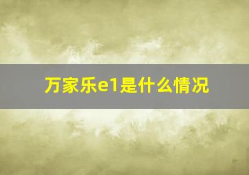 万家乐e1是什么情况