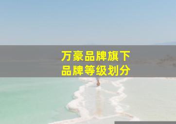 万豪品牌旗下品牌等级划分